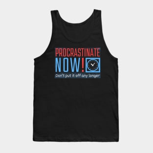 Procrastinate Now! Tank Top